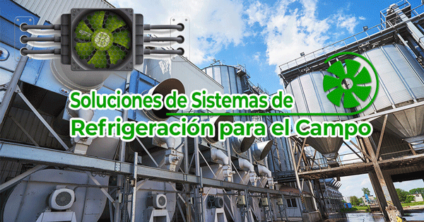 Soluciones de Sistemas de Refrigeración para el Campo